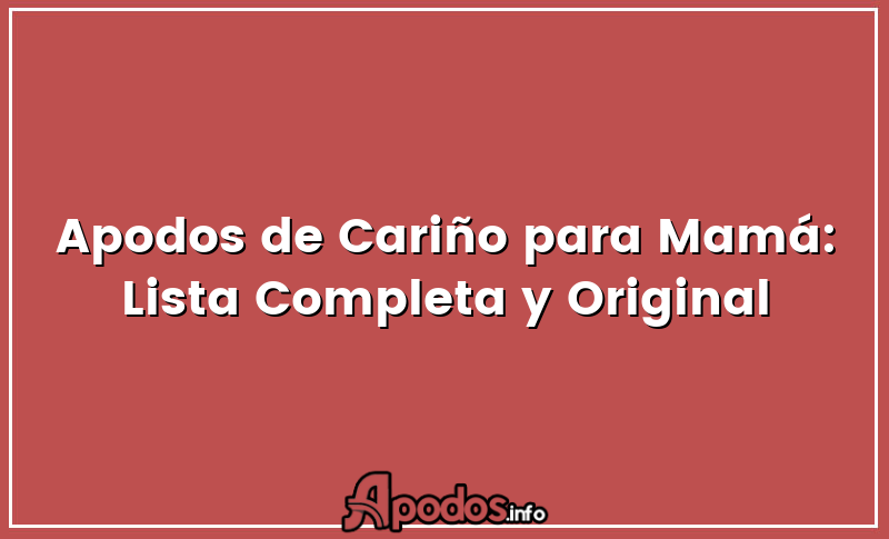 Apodos de Cariño para Mamá: Lista Completa y Original