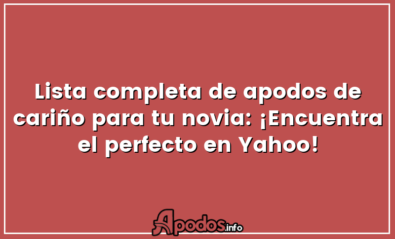 Lista completa de apodos de cariño para tu novia: ¡Encuentra el perfecto en Yahoo!