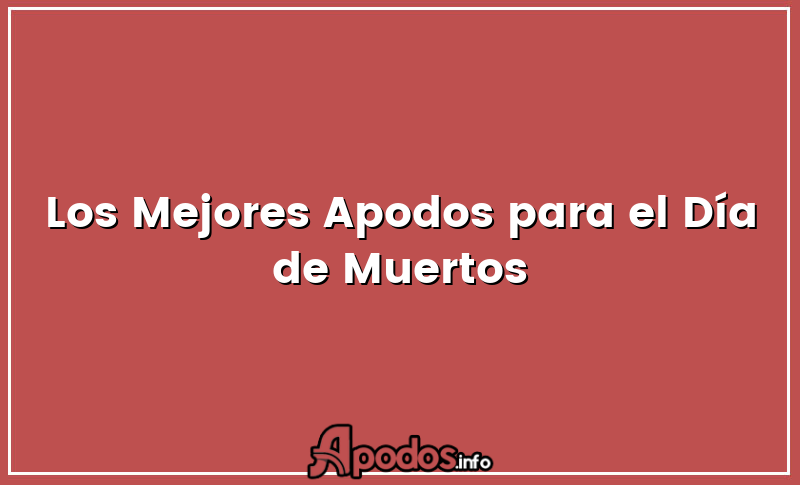 Los Mejores Apodos para el Día de Muertos