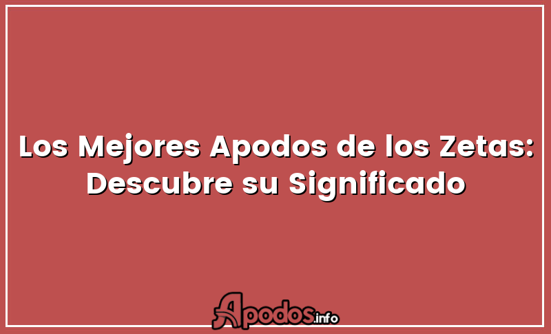 Los Mejores Apodos de los Zetas: Descubre su Significado