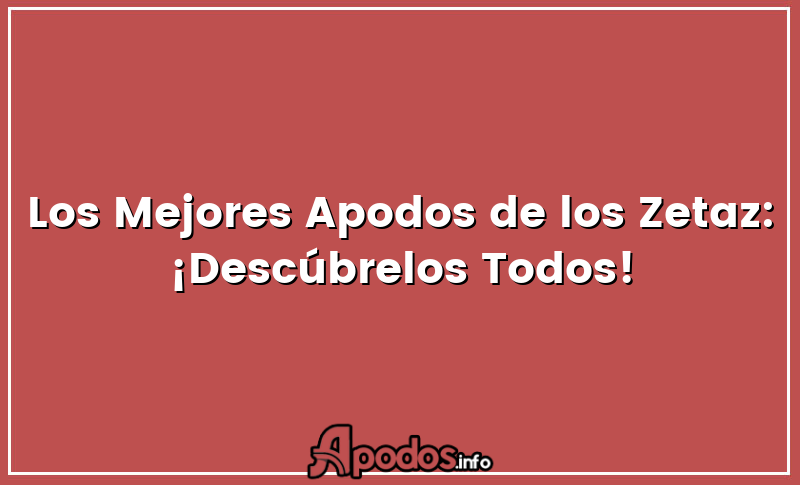 Los Mejores Apodos de los Zetaz: ¡Descúbrelos Todos!