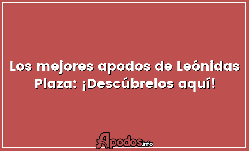 Los mejores apodos de Leónidas Plaza: ¡Descúbrelos aquí!