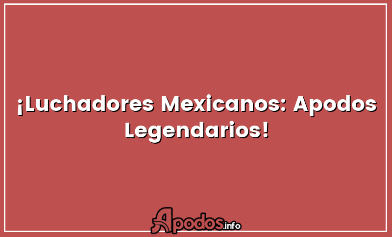 ¡Luchadores Mexicanos: Apodos Legendarios!