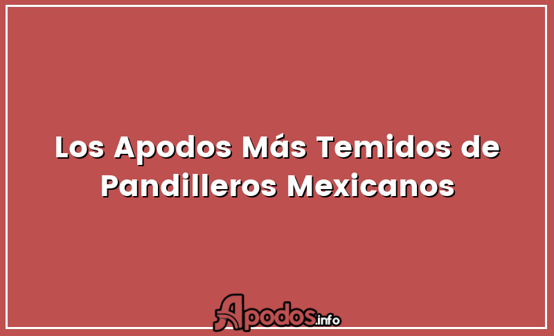 Los Apodos Más Temidos de Pandilleros Mexicanos