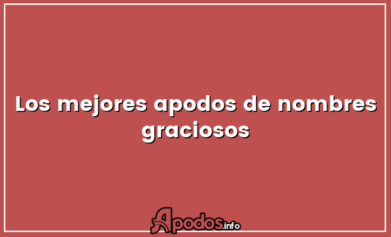 Los mejores apodos de nombres graciosos