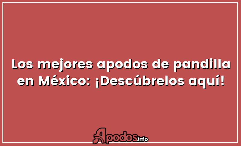 Los mejores apodos de pandilla en México: ¡Descúbrelos aquí!